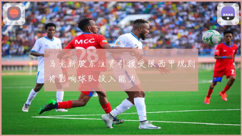 马竞新股东注资引援受限西甲规则将影响球队投入能力